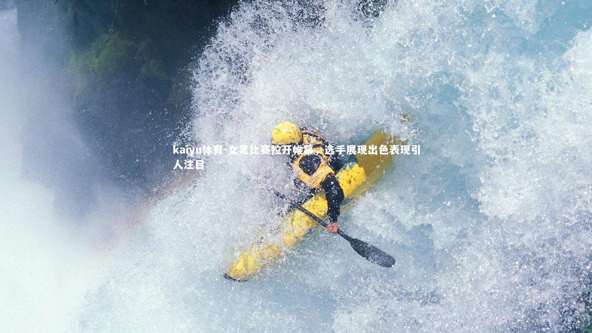 kaiyu体育-女足比赛拉开帷幕,选手展现出色表现引人注目